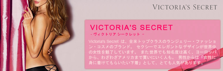 Victoria's Secret(ヴィクトリアシークレット）は、全米トップクラスのランジェリー・ファッション・コスメのブランド。セクシーでエレガントなデザインが世界中の女性を魅了しています。また世界でも知名度は高く、ヨーロッパから、わざわざアメリカまで買いに行く人も。男性からは「女性に身につけてもらいたい下着」として、とても人気があります。