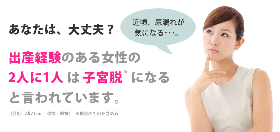 出産経験のある女性の2人に1人は子宮脱になると言われています