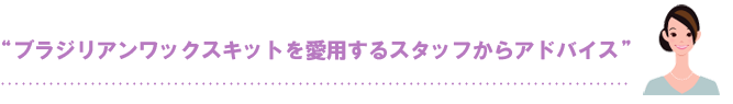 ブラジリアンワックスキットを愛用するスタッフから体験談・感想