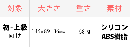 対象：初-上級者向け、大きさ：普通、重さ：軽い、素材：シリコン/ABS