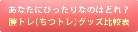 あなたにぴったりなのはどれ？膣トレ（ちつトレ）グッズ比較表