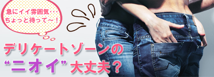 デリケートゾーンのニオイ大丈夫？デリケートゾーンの臭い対策