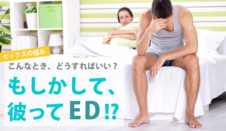 セックスの悩み こんなときどうすればいい？もしかして彼ってED（勃起障害・勃起不全）？