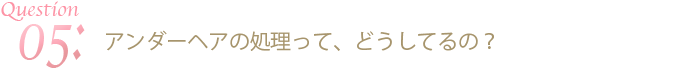 アンダーヘアの処理って、どうしてるの？