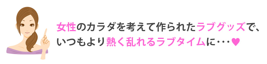 女性のカラダを考えて作られたラブグッズでいつもより熱く乱れるラブタイムを
