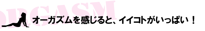 オーガズムを感じると、いいことがいっぱい！