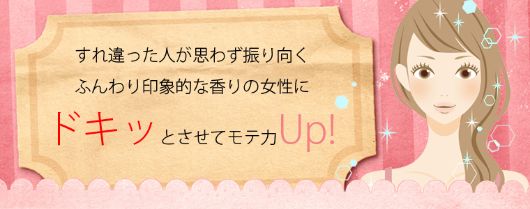 すれ違った人が思わず振り向く、ふんわり印象的な香りの女性に。ドキッとさせてモテ力ＵＰ！